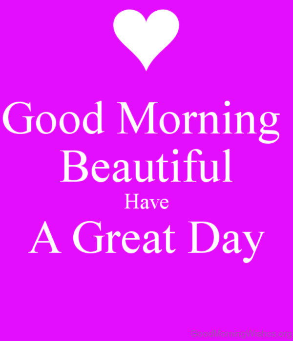 Good morning beautiful have a great day