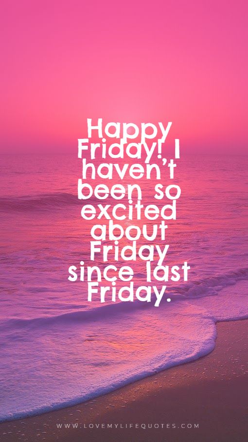 i never have been so excited about friday before