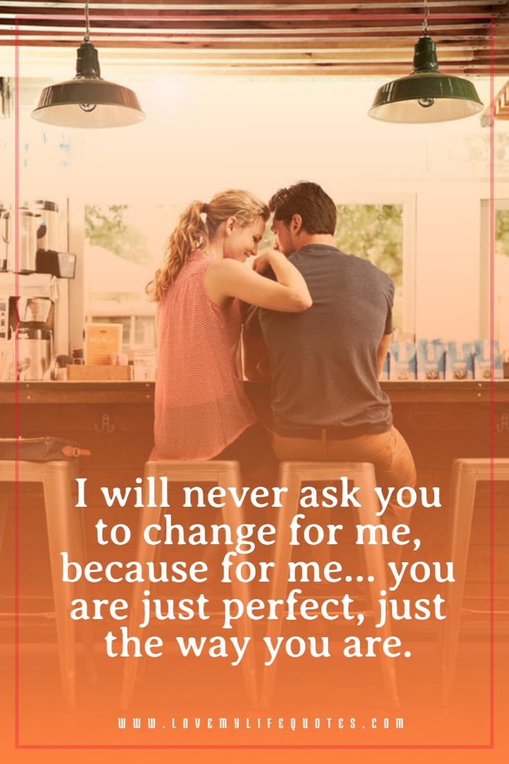 i will never ask you to change for me