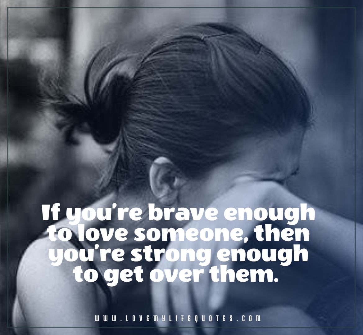 if you brave enough to love someone- Broken Heart Quotes
